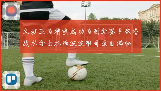 文班亚马增重成功马刺新赛季双塔战术浮出水面波波维奇亲自揭秘