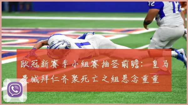 欧冠新赛季小组赛抽签前瞻：皇马曼城拜仁齐聚死亡之组悬念重重